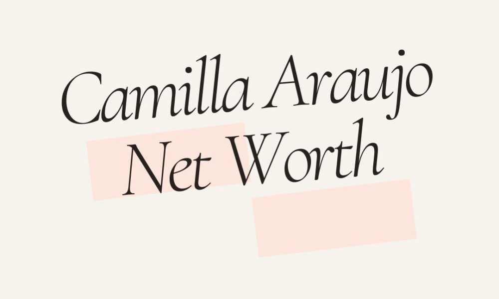 Camilla Araujo net worth