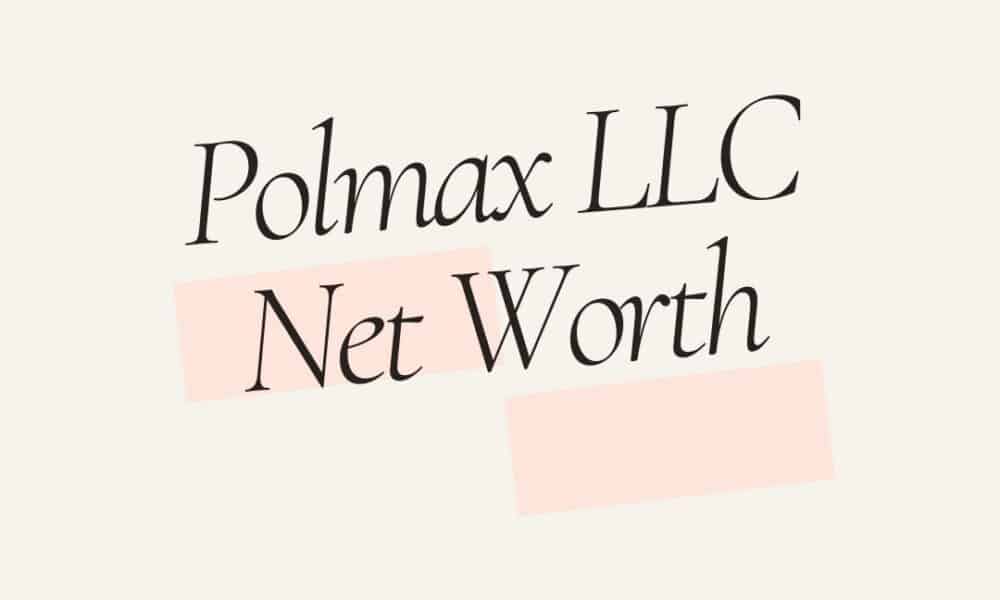 Polmax LLC net worth