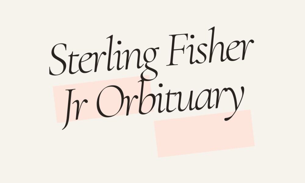 Sterling Fisher Jr Orbituary