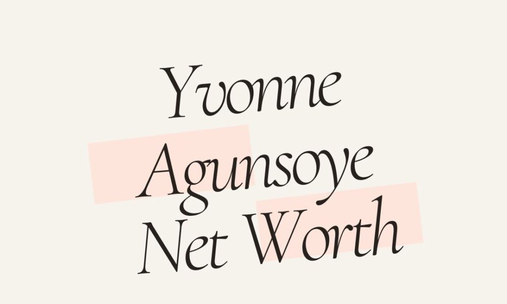 Yvonne Agunsoye net worth 2024