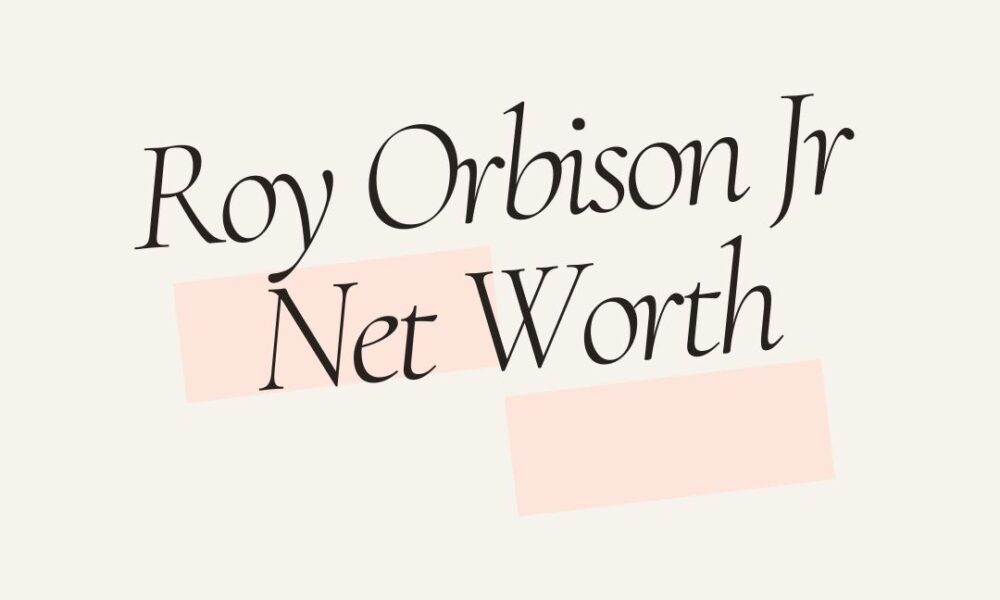 Roy Orbison Jr net worth